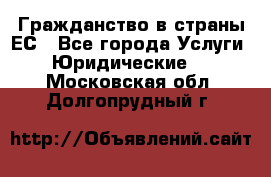 Гражданство в страны ЕС - Все города Услуги » Юридические   . Московская обл.,Долгопрудный г.